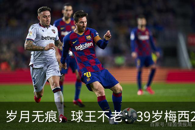 岁月无痕，球王不老：39岁梅西2026年炸裂数据，29场25球12助